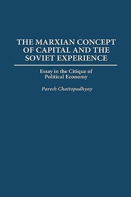 The Marxian Concept of Capital and the Soviet Experience: Essay in the Critique of Political Economy by Chattopadhyay, Paresh