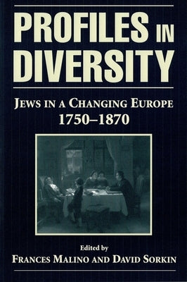 Profiles in Diversity: Jews in a Changing Europe, 1750-1870 by Malino, Frances