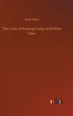 The Luck of Roaring Camp and Other Tales by Harte, Brett