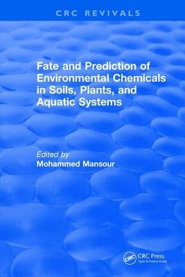 Fate and Prediction of Environmental Chemicals in Soils, Plants, and Aquatic Systems by Mansour, Mohammed