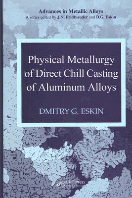 Physical Metallurgy of Direct Chill Casting of Aluminum Alloys by Eskin, Dmitry G.