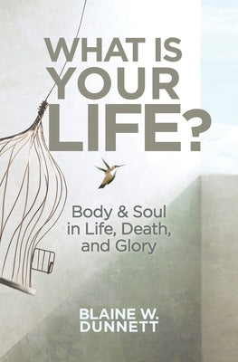 What Is Your Life? by Dunnett, Blaine W.