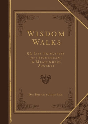 Wisdom Walks (Gift Edition): 52 Life Principles for a Significant and Meaningful Journey by Britton, Dan
