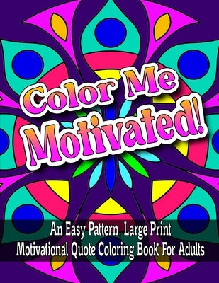 Color Me Motivated!: An Easy Pattern, Large Print Motivational Quote Coloring Book For Adults by Press, Gbest