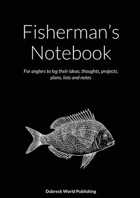 Fisherman's Notebook: For anglers to log their ideas, thoughts, projects, plans, lists and notes by World Publishing, Dubreck