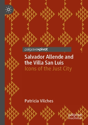 Salvador Allende and the Villa San Luis: Icons of the Just City by Vilches, Patricia