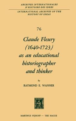 Claude Fleury (1640-1723) as an Educational Historiographer and Thinker: Introduction by W.W. Brickman by Wanner, R.