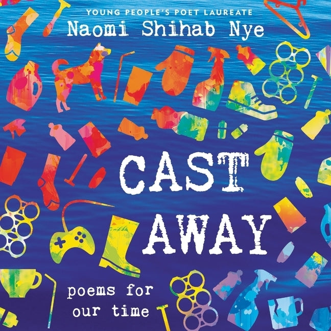 Cast Away: Poems for Our Time by Nye, Naomi Shihab