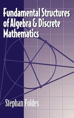 Fundamental Structures of Algebra and Discrete Mathematics by Foldes, Stephan