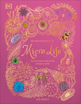 An Anthology of Micro Life: Discover the Stories of the Miniature World by French, Jess