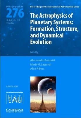 The Astrophysics of Planetary Systems (IAU S276) by Sozzetti, Alessandro