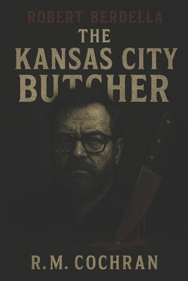 Kanas City Butcher: Robert Berdella by Cochran, R. M.