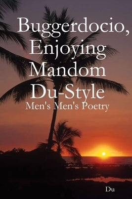 Buggerdocio, Enjoying Mandom Du-Style: Men's Men's Poetry by Du