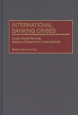 International Banking Crises: Large-Scale Failures, Massive Government Interventions by Gup, Benton