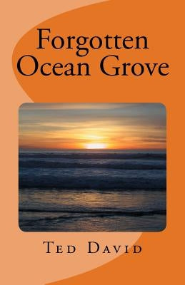 Forgotten Ocean Grove: New Jersey's Most Interesting Seaside Towm by David, Ted