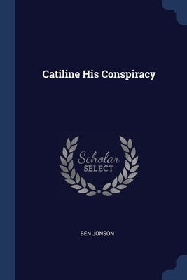 Catiline His Conspiracy by Jonson, Ben