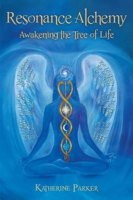Resonance Alchemy: Awakening the Tree of Life by Parker, Katherine