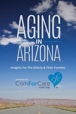 Aging in Arizona: Insights For The Elderly & Their Families by Alfonsi, Steve