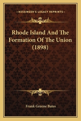 Rhode Island and the Formation of the Union (1898) by Bates, Frank Greene