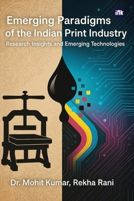 Emerging Paradigms Of The Indian Print Industry by Kumar, Mohit