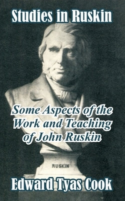 Studies in Ruskin: Some Aspects of the Work and Teaching of John Ruskin by Cook, Edward Tyas