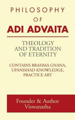 Theology and Tradition of Eternity: Philosophy of Adi Advaita by Founder &. Author Viswanatha