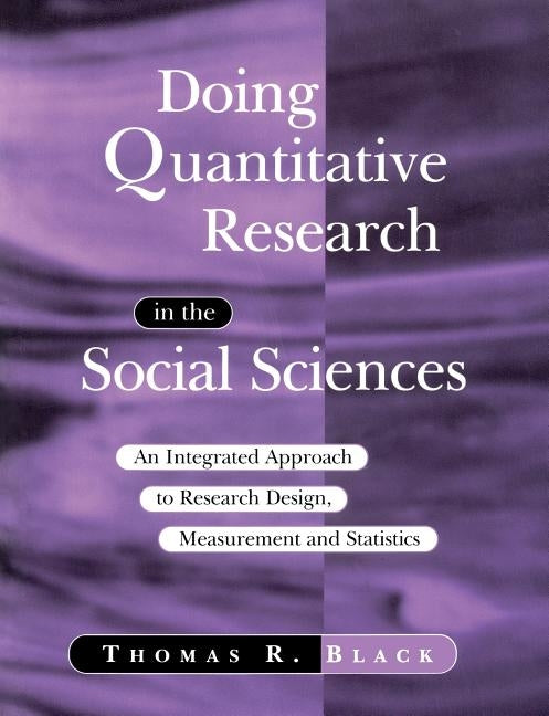 Doing Quantitative Research in the Social Sciences: An Integrated Approach to Research Design, Measurement and Statistics by Black, Thomas R.