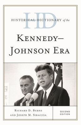 Historical Dictionary of the Kennedy-Johnson Era by Burns, Richard Dean