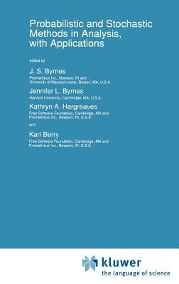 Probabilistic and Stochastic Methods in Analysis, with Applications by Byrnes, J. S.