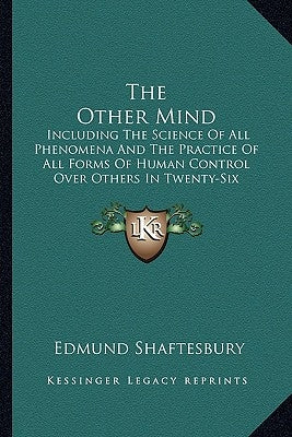 The Other Mind: Including the Science of All Phenomena and the Practice of All Forms of Human Control Over Others in Twenty-Six Cycles by Shaftesbury, Edmund
