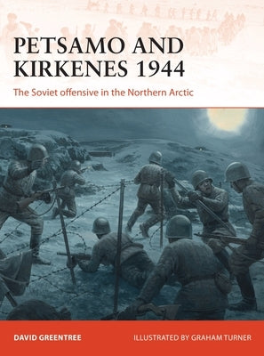 Petsamo and Kirkenes 1944: The Soviet Offensive in the Northern Arctic by Greentree, David