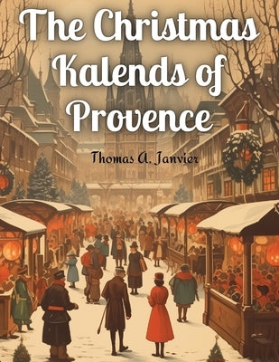 The Christmas Kalends of Provence by Thomas a Janvier