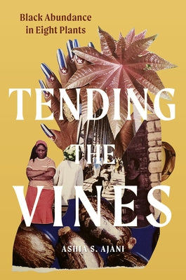 Tending the Vines: Black Abundance in Eight Plants by Ajani, Ashia S.