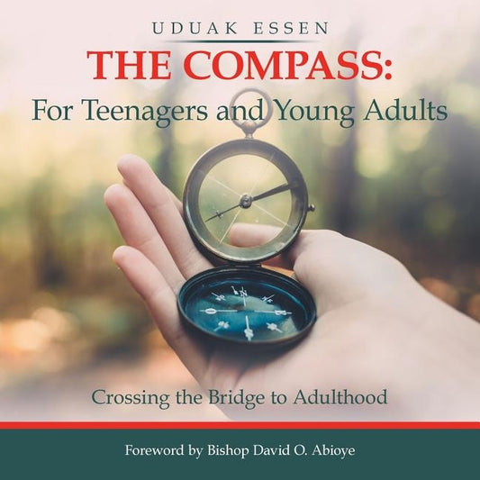 The Compass: for Teenagers and Young Adults: Crossing the Bridge to Adulthood by Essen, Uduak