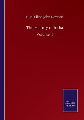 The History of India: Volume II by Elliot, H. M. Dowson John