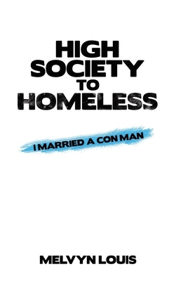 High Society to Homeless: I Married a Con Man by Louis, Melvyn