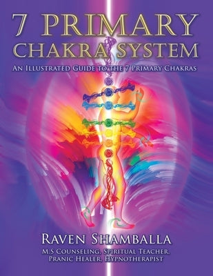 7 Primary Chakra System: An Illustrated Guide to the 7 Primary Chakras by Shamballa, Raven