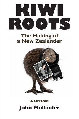 Kiwi Roots: The Making of a New Zealander by Mullinder, John