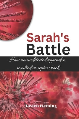 Sarah's Battle: How an undetected appendix resulted in septic shock by Fleming, Jaylen