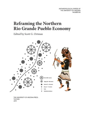 Reframing the Northern Rio Grande Pueblo Economy: Volume 80 by Ortman, Scott
