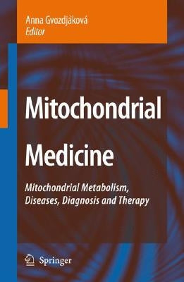 Mitochondrial Medicine: Mitochondrial Metabolism, Diseases, Diagnosis and Therapy by Gvozdjáková, Anna