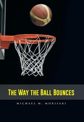 The Way the Ball Bounces by Morisaki, Michael M.