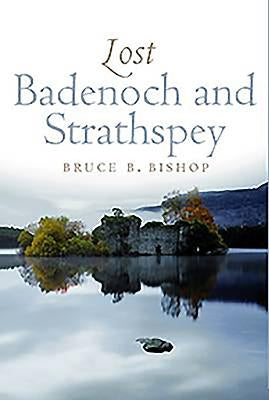 Lost Badenoch and Strathspey by Bishop, Bruce B.