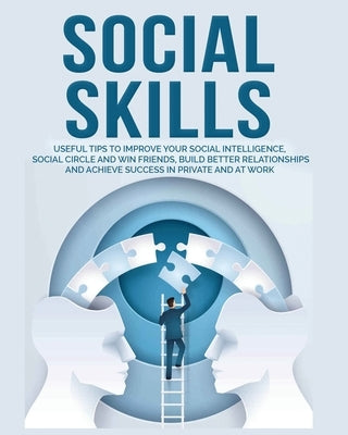 Social Skills: Useful tips to Improve Your Social Intelligence, Social Circle and Win Friends, Build Better Relationships and Achieve Success in your by Hubbard, Brigham
