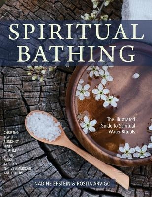 Spiritual Bathing: Healing Rituals and Traditions from Around the World by Epstein, Nadine