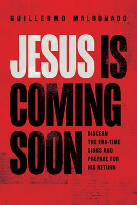 Jesus Is Coming Soon: Discern the End-Time Signs and Prepare for His Return by Maldonado, Guillermo