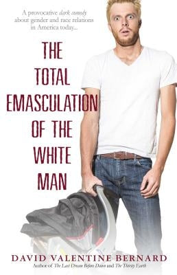 The Total Emasculation of the White Man by Bernard, David Valentine