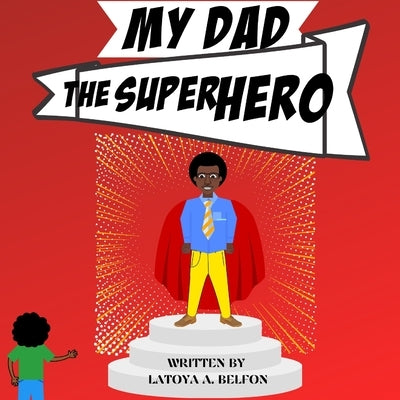 My Dad, the Superhero by Belfon, Latoya A.