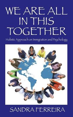 We Are All in This Together: Holistic Approach on Immigration and Psychology by Ferreira, Sandra