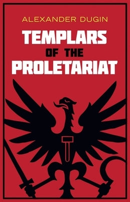 Templars of the Proletariat by Dugin, Alexander